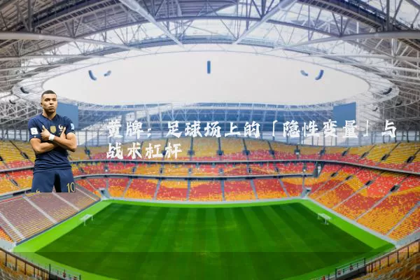黄牌：足球场上的「隐性变量」与战术杠杆