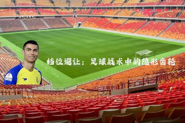 档位避让:足球战术中的隐形齿轮