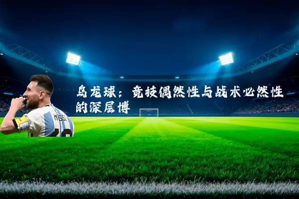 乌龙球：竞技偶然性与战术必然性的深层博弈