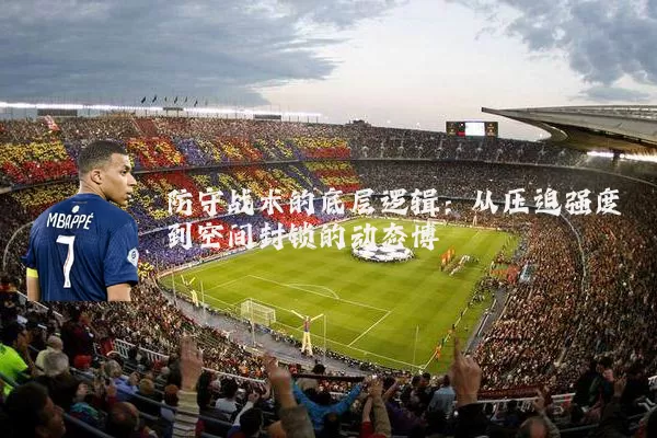防守战术的底层逻辑：从压迫强度到空间封锁的动态博弈
